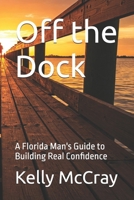 Off the Dock: A Florida Man's Guide to Building Real Confidence B0DVGSLDHD Book Cover