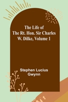 The Life of the Rt. Hon. Sir Charles W. Dilke, Volume 1 1533030987 Book Cover