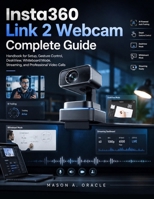 Insta360 Link 2 Webcam Complete Guide: Handbook for Setup, Gesture Control, DeskView, Whiteboard Mode, Streaming, and Professional Video Calls B0H2H6F687 Book Cover