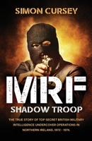 MRF Shadow Troop: The untold true story of top secret British military intelligence undercover operations in Belfast, Northern Ireland, 1972-1974 1839012293 Book Cover