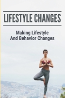Lifestyle Changes: Making Lifestyle And Behavior Changes B09LGRVLHT Book Cover