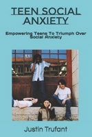Teen Social Anxiety: Empowering Teens To Triumph Over Social Anxiety B0CLZ58YT5 Book Cover