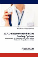 W.H.O Recommended Infant Feeding Options: Assessment of the Challenges Faced by HIV Positive Mothers in Mongu District, Zambia 3844307877 Book Cover