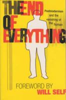 The End of Everything: Postmodernism and the Vanishing of the Human 1840464216 Book Cover