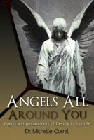 Angels All Around You: Agents and Ambassadors of Destiny In Your Life 0997586486 Book Cover