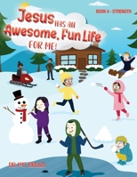 Jesus Has A Awesome Fun Life For me!: Book 4 - Strength 0985955147 Book Cover