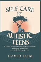 Self Care for Autistic Teens: A Teen's Guide to Embracing Neurodiversity, Managing Meltdowns, and Cultivating Self-Love B0DVLZRFJP Book Cover