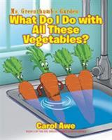 Ms. Greenthumb's Garden: What Do I Do with All These Vegetables?: Book II of the Ms. Greenthumb's Garden Series 1643004018 Book Cover