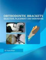 Orthodontic Brackets: Selection, Placement and Debonding 1508936277 Book Cover