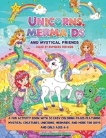 Unicorns, Mermaids and Mystical Friends Color by Numbers for Kids: A Fun Activity Book with 50 Easy Coloring Pages Featuring Mystical Creatures, ... and More for Boys and Girls Ages 4-8 B0DZWX1V4J Book Cover