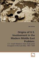 Origins of U.S. Involvement in the Modern Middle East Problem:: U.S.-Israeli Relations Over Arab Lands Occupied in the June War, 1967-1969 3639217713 Book Cover
