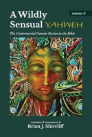 A Wildly Sensual YAHWEH: The Controversial Genesis Stories in the Bible 1954688040 Book Cover