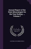 Annual Report of the State Mineralogist for the Year Ending ..., Volume 7 1248363841 Book Cover