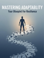 Mastering Adaptability: Your Blueprint For Resilience B0HH6PHVDR Book Cover