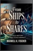 From Ships to Shares: Untold History of the Stock Market B0G5J15X9S Book Cover