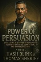 Power of Persuasion: Unleashing the Power of Persuasion: A Journey of Ethics. Connection, and Transformation B0G4M3MDMJ Book Cover