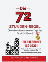 Die 72-Stunden-Regel Überleben der ersten drei Tage der Betriebsstörung: Ein taktisches ISO 22301-Playbook für Krisenmanagement, schnelle Erholung und Geschäftskontinuität unter Druck (German Edition) 3852280966 Book Cover