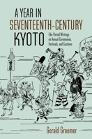 A Year in Seventeenth-Century Kyoto: Edo-Period Writings on Annual Ceremonies, Festivals, and Customs 0824892976 Book Cover