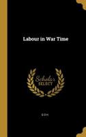 Labour in War Time 053086598X Book Cover