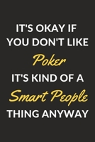 It's Okay If You Don't Like Poker It's Kind Of A Smart People Thing Anyway: A Poker Journal Notebook to Write Down Things, Take Notes, Record Plans or Keep Track of Habits (6 x 9 - 120 Pages) 1710189894 Book Cover