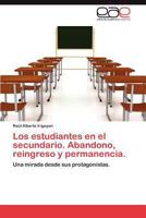 Los estudiantes en el secundario. Abandono, reingreso y permanencia.: Una mirada desde sus protagonistas. 3848470632 Book Cover