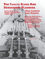 Capital Ships of the Imperial Japanese Navy 1868-1945: The Yamato Class and Subsequent Planning: Chapters 1-3 1608882322 Book Cover