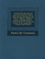 Trattato Della Agricoltura Di Piero De' Crescenzi: Traslato Nella Favella Fiorentina Rivisto Dallo 'nferigno [I.E. Bastiano De Rossi] ... Ridooto a ... Sí Del Volgarizzame... 1148494960 Book Cover