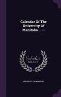 Calendar Of The University Of Manitoba ... --.... 1342937147 Book Cover