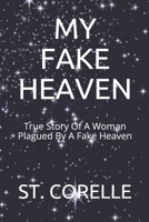 MY FAKE HEAVEN: True Story Of A Woman Plagued By A Fake Heaven B0875Z2XKT Book Cover