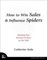 How to Win Sales & Influence Spiders: Boosting Your Business & Buzz on the Web (Voices That Matter) 0321496590 Book Cover