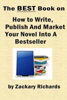 The Best Book on How to Write, Publish and Market Your Novel into a Bestseller 0692287493 Book Cover