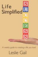 Life Simplified: A weekly guide to creating a life you love! 1438938500 Book Cover