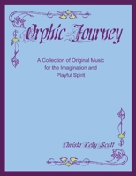 Orphic Journey: A Collection of Original Music for the Imagination and Playful Spirit 1387733982 Book Cover