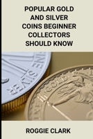 Popular Gold and Silver Coins Beginner Collectors Should Know: Identification Guide With Pictures, Facts, Prices, and How to Get Started B0GGJQY8S1 Book Cover