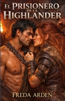 EL PRISIONERO DE LA HIGHLANDER: Capturado en guerra. Atado por sangre. Rendido al fuego de una mujer (Highlands). Dark romance histórico ambientado en ... Y DESEO EN LAS HIGHLANDS) (Spanish Edition) B0GP6NTL8X Book Cover