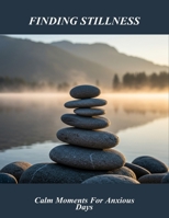 Finding Stillness: Calm Moments For Anxious Days B0FRR3PYNW Book Cover