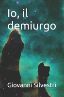 Io, il demiurgo (Italian Edition) B0DLTRHX5P Book Cover