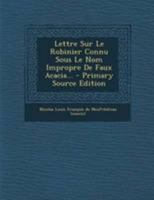 Lettre Sur Le Robinier Connu Sous Le Nom Impropre De Faux Acacia... 1021602604 Book Cover