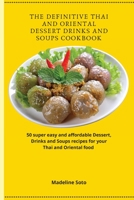 The Definitive Thai and Oriental Dessert Drinks and Soups Cookbook: 50 super easy and affordable Dessert, Drinks and Soups recipes for your Thai and Oriental food 1801904596 Book Cover