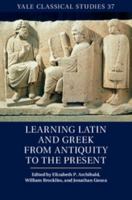 Learning Latin and Greek from Antiquity to the Present 1107051649 Book Cover