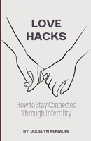 Love Hacks: How to Stay Connected Through Infertility B0CTXC4NNM Book Cover