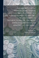 Salisbury's Great Pantaloons System, Devoted to the Æsthetics of Pantaloons Cutting, &c. ... With Complete Instructions on the Most Approved Methods of Making up the Same .. 1021807869 Book Cover