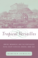 Tropical Versailles: Empire, Monarchy, and the Portuguese Royal Court in Rio de Janeiro, 1808-1821 (New World in the Atlantic World (Paperback)) 0415929881 Book Cover