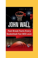 JOHN WALL: Fast Break Facts Every Basketball Fan Will Love B0FN9Q1769 Book Cover