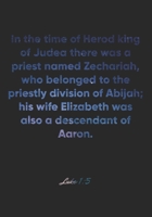 Luke 1:5 Notebook: In the time of Herod king of Judea there was a priest named Zechariah, who belonged to the priestly division of Abijah; his wife ... Christian Journal/Diary Gift, Doodle Present 1675140103 Book Cover