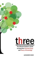 three: The Ultimate Student's Guide to Acing the Extended Essay and Theory of Knowledge 0956087302 Book Cover