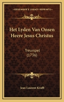 Het Lyden Van Onsen Heere Jesus Christus: Treurspel (1736) 1166022048 Book Cover