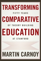 Transforming Comparative Education: Fifty Years of Theory Building at Stanford 1503608816 Book Cover