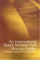 An International Spent Nuclear Fuel Storage Facility: Exploring a Russian Site as a Prototype: Proceedings of an International Workshop 030909688X Book Cover