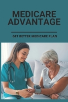 Medicare Advantage: Get Better Medicare Plan: Medicare And Medicaid Basics B0959RCGQY Book Cover